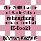 The 2008 battle of Sadr City : reimagining urban combat [E-Book] /