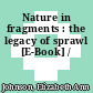 Nature in fragments : the legacy of sprawl [E-Book] /