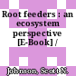 Root feeders : an ecosystem perspective [E-Book] /