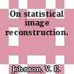On statistical image reconstruction.