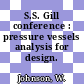 S.S. Gill conference : pressure vessels analysis for design.