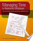 Managing time in relational databases : how to design, update and query temporal data [E-Book] /