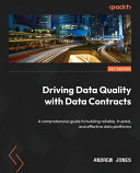 Driving data quality with data contracts : a comprehensive guide to building reliable, trusted, and effective data platforms [E-Book] /