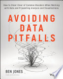 Avoiding data pitfalls : how to steer clear of common blunders when working with data and presenting analysis and visualizations [E-Book] /