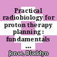 Practical radiobiology for proton therapy planning : fundamentals and dynamics [E-Book] /