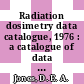 Radiation dosimetry data catalogue, 1976 : a catalogue of data sheets obtainable from the International Atomic Energy Agency.
