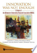 Innovation was not enough : a history of the Midwestern Universities Research Association (MURA) /