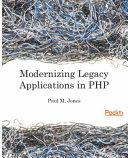 Modernizing legacy applications in PHP : get your code under control in a series of small, specific steps [E-Book] /