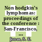 Non hodgkin's lymphomas: proceedings of the conference : San-Francisco, CA, 30.09.76-02.10.76.