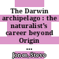 The Darwin archipelago : the naturalist's career beyond Origin of species [E-Book] /