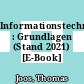 Informationstechnologie : Grundlagen (Stand 2021) [E-Book] /