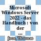 Microsoft Windows Server 2022 - das Handbuch : von der PLanung und MIgration bis zur Konfiguration und Verwaltung /