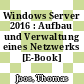 Windows Server 2016 : Aufbau und Verwaltung eines Netzwerks [E-Book] /