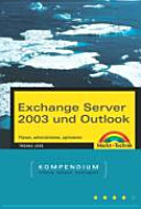 Exchange Server 2003 und Outlook : planen, administrieren, optimieren : Kompendium, Einführung, Arbeitsbuch, Nachschlagewerk /