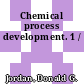 Chemical process development. 1 /