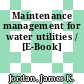 Maintenance management for water utilities / [E-Book]