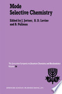 Mode Selective Chemistry [E-Book] : Proceedings of the Twenty-Fourth Jerusalem Symposium on Quantum Chemistry and Biochemistry Held in Jerusalem, Israel, May 20–23, 1991 /