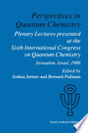 Perspectives in Quantum Chemistry [E-Book] : Plenary Lectures Presented at the Sixth International Congress on Quantum Chemistry Held in Jerusalem, Israel, August 22–25 1988 /