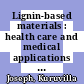 Lignin-based materials : health care and medical applications [E-Book] /