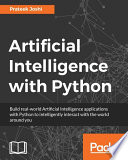 Artificial intelligence with Python : build real-world artificial intelligence applications with Python to intelligently interact with the world around you [E-Book] /
