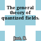 The general theory of quantized fields.