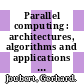 Parallel computing : architectures, algorithms and applications : book of abstracts : ParCo 2007 conference 4.- 7. September 2007 organized by Forschungszentrum Jülich, RWTH Aachen University /