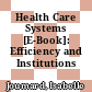 Health Care Systems [E-Book]: Efficiency and Institutions /