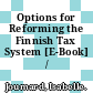 Options for Reforming the Finnish Tax System [E-Book] /