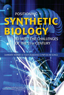 Positioning synthetic biology to meet the challenges of the 21st century : summary report of a six academies symposium series [E-Book] /