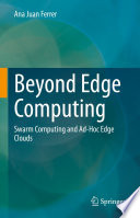 Beyond Edge Computing [E-Book] : Swarm Computing and Ad-Hoc Edge Clouds /