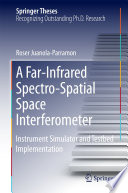 A Far-Infrared Spectro-Spatial Space Interferometer [E-Book] : Instrument Simulator and Testbed Implementation /