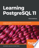 Learning PostgreSQL 11 : a beginner's guide to building high-performance PostgreSQL database solutions, Third edition [E-Book] /