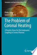 The Problem of Coronal Heating [E-Book] : A Rosetta Stone for Electrodynamic Coupling in Cosmic Plasmas /