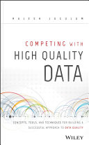 Competing with high quality data : concepts, tools, and techniques for building a successful approach to data quality [E-Book] /