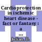 Cardioprotection in ischemic heart disease - fact or fantasy : a symposium : Basel, 18.01.86.