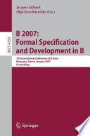 B 2007: Formal Specification and Development in B [E-Book] / 7th International Conference of B Users, Besancon, France, January 7-19, 2007, Proceedings