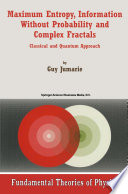 Maximum Entropy, Information Without Probability and Complex Fractals [E-Book] : Classical and Quantum Approach /