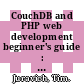 CouchDB and PHP web development beginner's guide : get your PHP application from conception to deployment by leveraging CouchDB's robust features [E-Book] /