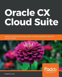 Oracle CX Cloud Suite : deliver a seamless and personalized customer experience with the Oracle CX Suite [E-Book] /