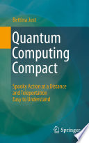 Quantum Computing Compact [E-Book] : Spooky Action at a Distance and Teleportation Easy to Understand /