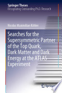Searches for the Supersymmetric Partner of the Top Quark, Dark Matter and Dark Energy at the ATLAS Experiment [E-Book] /