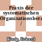 Praxis der systematischen Organisationsberatung /