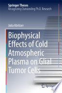 Biophysical Effects of Cold Atmospheric Plasma on Glial Tumor Cells [E-Book] /