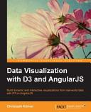 Data visualization with D3 and AngularJS : build dynamic and interactive visualizations from real-world data with D3 on AngularJS [E-Book] /