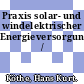 Praxis solar- und windelektrischer Energieversorgung /