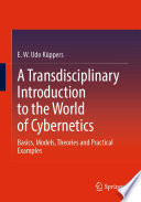 A Transdisciplinary Introduction to the World of Cybernetics [E-Book] : Basics, Models, Theories and Practical Examples /