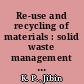 Re-use and recycling of materials : solid waste management and water treatment [E-Book] /