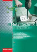 Metalltechnik Grundwissen : manuelles Fertigen, maschinelles Fertigen, Herstellen von Baugruppen, Warten, Steuern /
