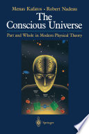 The Conscious Universe [E-Book] : Part and Whole in Modern Physical Theory /