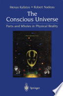 The Conscious Universe [E-Book] : Parts and Wholes in Physical Reality /